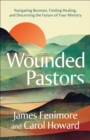 Image for Wounded Pastors : Navigating Burnout, Finding Healing, and Discerning the Future of Your Ministry