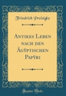 Image for Antikes Leben nach den Agyptischen Papyri (Classic Reprint)