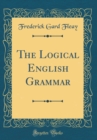 Image for The Logical English Grammar (Classic Reprint)