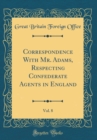 Image for Correspondence With Mr. Adams, Respecting Confederate Agents in England, Vol. 8 (Classic Reprint)