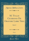 Image for M. Tullii Ciceronis De Oratore Libri Tres, Vol. 1: Buch I (Classic Reprint)