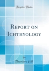 Image for Report on Ichthyology (Classic Reprint)