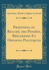 Image for Pradtiana, ou Recueil des Pensees, Reflexions Et Opinions Politiques (Classic Reprint)