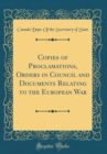 Image for Copies of Proclamations, Orders in Council and Documents Relating to the European War (Classic Reprint)