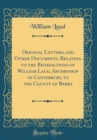 Image for Original Letters, and Other Documents, Relating to the Benefactions of William Laud, Archbishop of Canterbury, to the County of Berks (Classic Reprint)