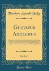 Image for Gustavus Adolphus, Vol. 2 of 2: A History of the Art of War From Its Revival After the Middle Ages to the End of the Spanish Succession War, With a Detailed Account of the Campaigns of the Great Swede