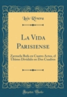 Image for La Vida Parisiense: Zarzuela Bufa en Cuatro Actos, el Ultimo Dividido en Dos Cuadros (Classic Reprint)
