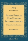 Image for Aesopi Fabulae Cum Vulgari Interpretatione: Et Figuris Acri Cura Emendatæ (Classic Reprint)