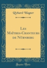 Image for Les Maitres-Chanteurs de Nurnberg (Classic Reprint)