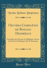 Image for Oeuvres Completes de Boileau Despreaux: Precedees des Oeuvres de Malherbe, Suivies des Oeuvres Poetiques de J. B. Rousseau (Classic Reprint)
