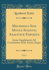 Image for Mechanica Sive Motus Scientia Analytice Exposita, Vol. 1: Instar Supplementi Ad Commentar Acad. Scient. Imper (Classic Reprint)