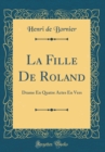 Image for La Fille De Roland: Drame En Quatre Actes En Vers (Classic Reprint)