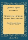 Image for Goethe im Urtheile Seiner Zeitgenossen: Zeitungskritiken, Berichte, Notizen, Goethe und Seine Werke Betreffend, aus den Jahren, 1773-1786 (Classic Reprint)