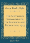 Image for The Australian Commonwealth, Its Resources and Production, 1915 (Classic Reprint)