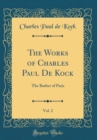 Image for The Works of Charles Paul De Kock, Vol. 2: The Barber of Paris (Classic Reprint)