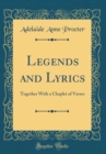 Image for Legends and Lyrics: Together With a Chaplet of Verses (Classic Reprint)