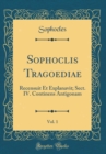 Image for Sophoclis Tragoediae, Vol. 1: Recensuit Et Explanavit; Sect. IV. Continens Antigonam (Classic Reprint)