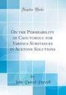 Image for On the Permeability of Caoutchouc for Various Substances in Acetone Solutions (Classic Reprint)