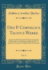 Image for Des P. Cornelius Tacitus Werke, Vol. 4: Lateinisch Mit Deutscher Uebersetzung Und Erlauternden Anmerkungen; Historien IV. V. Agricola, Germania, Gesprach Uber Die Redner (Classic Reprint)