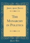 Image for The Monarchy in Politics (Classic Reprint)