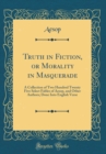 Image for Truth in Fiction, or Morality in Masquerade: A Collection of Two Hundred Twenty Five Select Fables of Aesop, and Other Authors; Done Into English Verse (Classic Reprint)