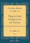 Image for Traduction Complette de Tacite, Vol. 1: Vie d&#39;Agricola Et M?urs des Germains (Classic Reprint)