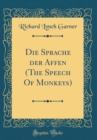 Image for Die Sprache der Affen (The Speech Of Monkeys) (Classic Reprint)