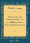 Image for Biographische Nachrichten von der Grafin Maria Aurora Konigsmarck (Classic Reprint)