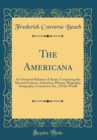 Image for The Americana: An Universal Reference Library, Comprising the Arts and Sciences, Literature, History, Biography, Geography, Commerce, Etc., Of the World (Classic Reprint)