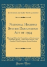 Image for National Highway System Designation Act of 1994: Hearings Before the Committee on Environment and Public Works, United States Senate, One Hundred Third Congress, Second Session (Classic Reprint)