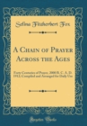 Image for A Chain of Prayer Across the Ages: Forty Centuries of Prayer, 2000 B. C. A. D. 1912; Compiled and Arranged for Daily Use (Classic Reprint)