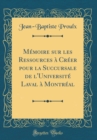 Image for Memoire sur les Ressources a Creer pour la Succursale de l&#39;Universite Laval a Montreal (Classic Reprint)