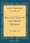 Image for Ball-of-Tallow, and Short Stories (Classic Reprint)