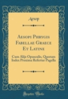 Image for Aesopi Phrygis Fabellae Graece Et Latine: Cum Alijs Opusculis, Quorum Index Proxima Refertur Pagella (Classic Reprint)