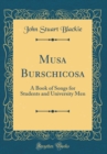 Image for Musa Burschicosa: A Book of Songs for Students and University Men (Classic Reprint)