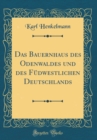 Image for Das Bauernhaus des Odenwaldes und des Fudwestlichen Deutschlands (Classic Reprint)