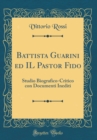 Image for Battista Guarini ed IL Pastor Fido: Studio Biografico-Critico con Documenti Inediti (Classic Reprint)