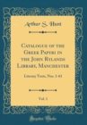 Image for Catalogue of the Greek Papyri in the John Rylands Library, Manchester, Vol. 1: Literary Texts, Nos. 1-61 (Classic Reprint)