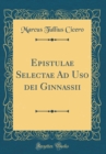 Image for Epistulae Selectae Ad Uso dei Ginnassii (Classic Reprint)