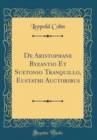 Image for De Aristophane Byzantio Et Suetonio Tranquillo, Eustathi Auctoribus (Classic Reprint)