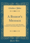 Image for A Bishop&#39;s Message: Counsels on Some of the Manifold Problems Confronting Clergymen to-Day (Classic Reprint)