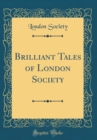 Image for Brilliant Tales of London Society (Classic Reprint)