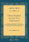 Image for Omnia Andreæ Alciati V. C. Emblemata: Cum Commentariis, Quibus Emblematum Omnium Aperta Origine, Mens Auctoris Explicatur, Et Obscura Omnia Dubiaque Illustrantur (Classic Reprint)