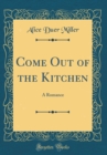 Image for Come Out of the Kitchen: A Romance (Classic Reprint)