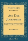 Image for Aus Der Jugendzeit: Sechs Erzahlungen; Selected and Edited With Exercises, Notes, and Vocabulary (Classic Reprint)