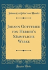 Image for Johann Gottfried von Herder&#39;s Sammtliche Werke (Classic Reprint)