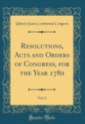 Image for Resolutions, Acts and Orders of Congress, for the Year 1780, Vol. 6 (Classic Reprint)