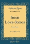 Image for Irish Love-Songs: Cameo Series (Classic Reprint)