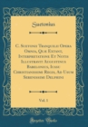 Image for C. Suetonii Tranquilii Opera Omnia, Quæ Extant, Interpretatione Et Notis Illustravit Augustinus Babelonius, Iussu Christianissimi Regis, Ad Usum Serenissimi Delphini, Vol. 1 (Classic Reprint)