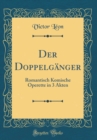 Image for Der Doppelganger: Romantisch Komische Operette in 3 Akten (Classic Reprint)